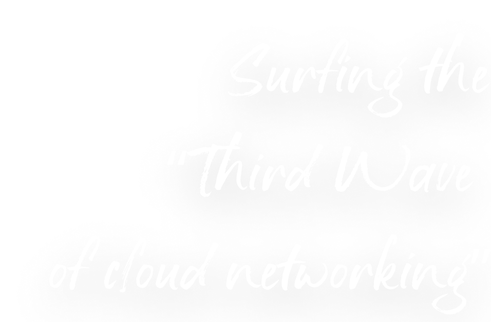 slogan: Surfing the Third Wave of cloud networking